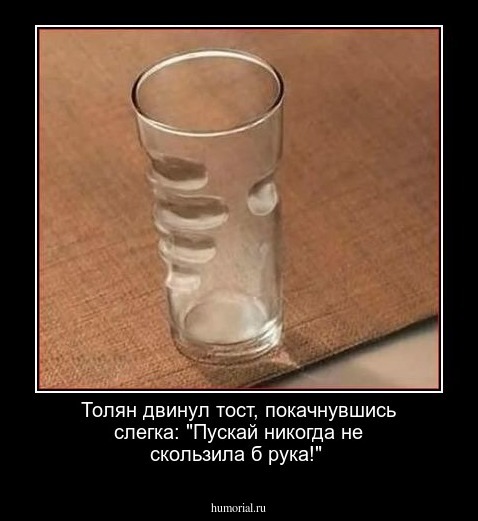 Толян двинул тост, покачнувшись слегка: "Пускай никогда не скользила б рука!"