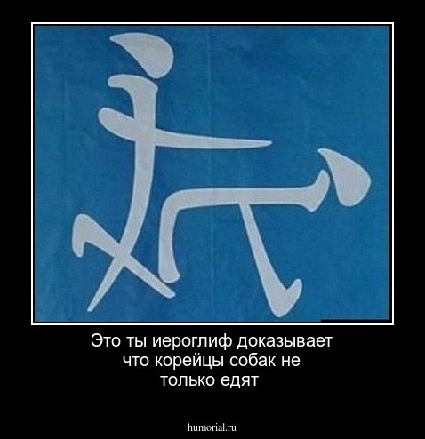 Это ты иероглиф доказывает что корейцы собак не только едят