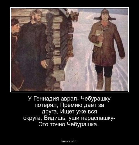 У Геннадия аврал-
Чебурашку потерял,
Премию даёт за друга,
Ищет уже вся округа,
Видишь, уши нараспашку-
Это точно Чебурашка.