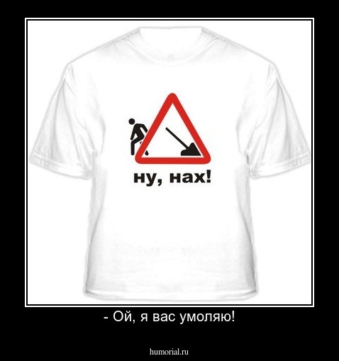 - Ой, я вас умоляю!