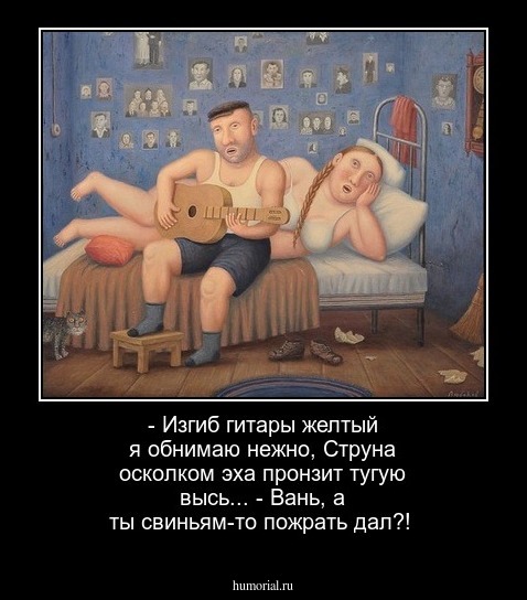 - Изгиб гитары желтый я обнимаю нежно, Струна осколком эха пронзит тугую высь... - Вань, а ты свиньям-то пожрать дал?!
