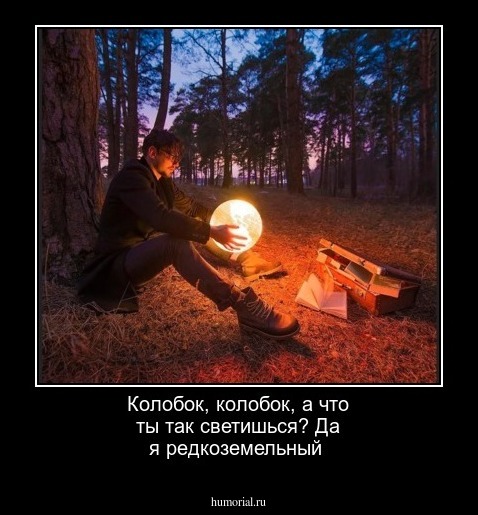 Колобок, а чего ты светишься? А я редкоземельный.