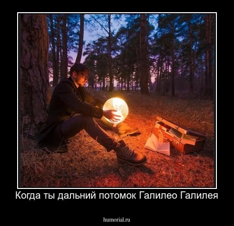 Когда ты дальний потомок Галилео Галилея