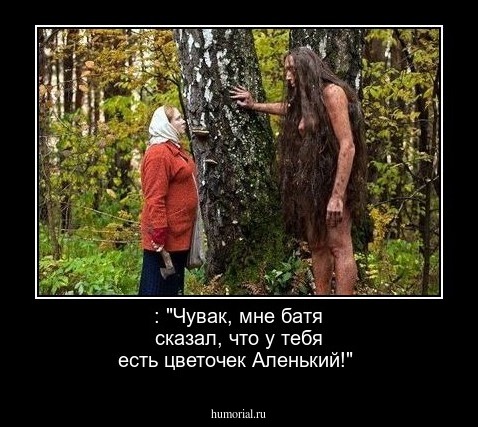  : "Чувак, мне батя сказал, что у тебя есть цветочек Аленький!"