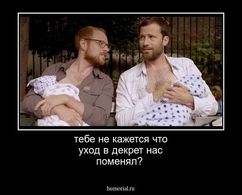 тебе не кажется что уход в декрет нас поменял?