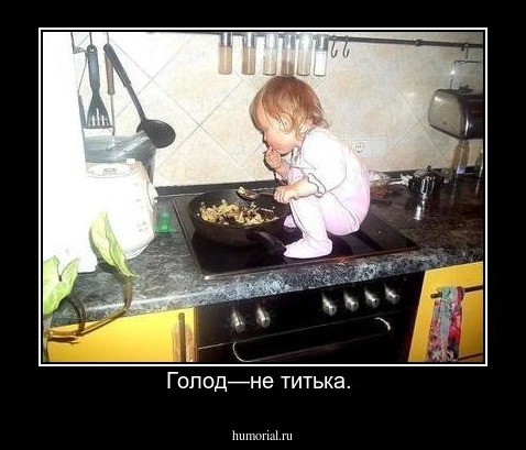 Голод—не титька. 