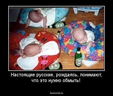 Настоящие русские, рождаясь, понимают, что это нужно обмыть!