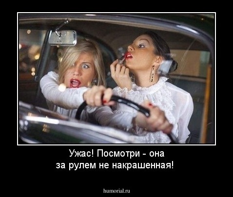 Ужас!  Посмотри - она за рулем не накрашенная!