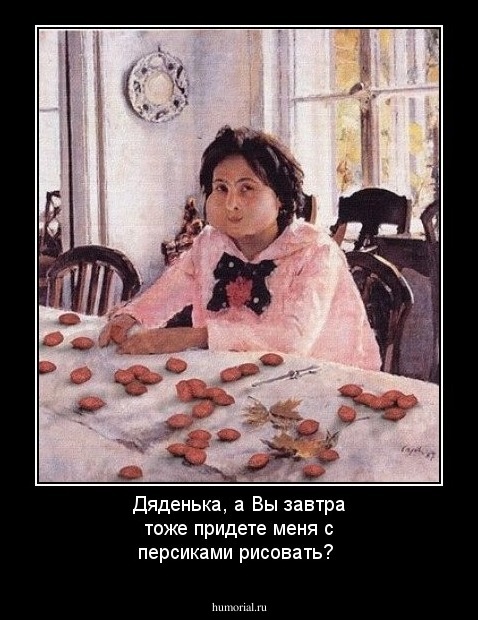 Дяденька, а Вы завтра тоже придете меня с персиками рисовать?