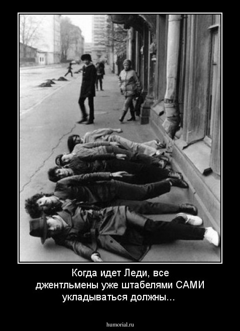 Когда идет Леди, все джентльмены уже штабелями САМИ укладываться должны...