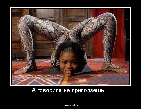 А говорила не приползёшь...