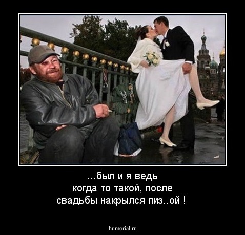 ...был и я  ведь когда то такой, после свадьбы
 накрылся пиз..ой !
