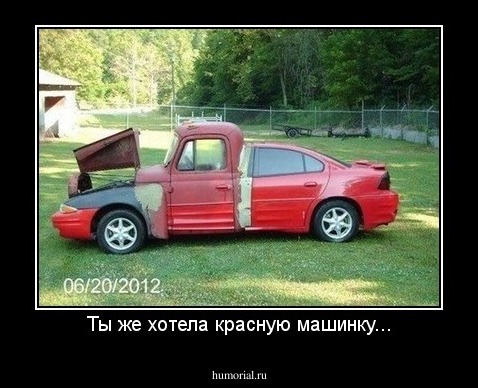 Ты же хотела красную машинку...