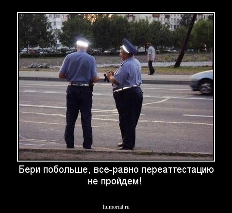 Бери побольше, все-равно переаттестацию не пройдем!
